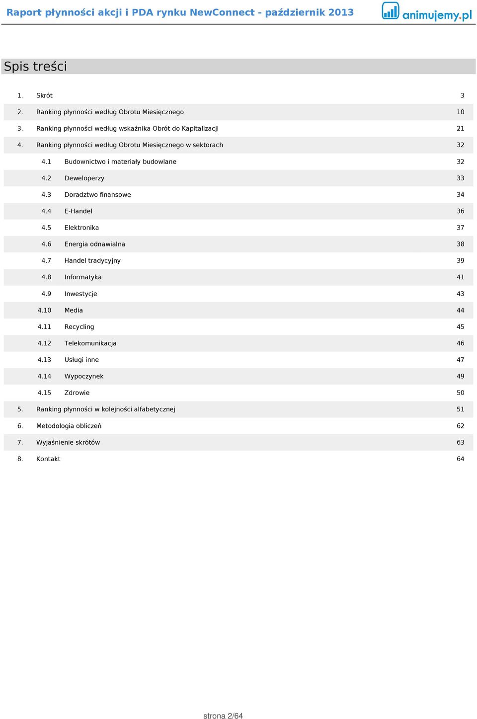 4 E-Handel 36 4.5 Elektronika 37 4.6 Energia odnawialna 38 4.7 Handel tradycyjny 39 4.8 Informatyka 41 4.9 Inwestycje 43 4.10 Media 44 4.11 Recycling 45 4.