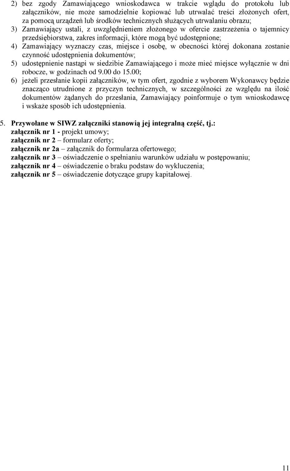 wyznaczy czas, miejsce i osobę, w obecności której dokonana zostanie czynność udostępnienia dokumentów; 5) udostępnienie nastąpi w siedzibie Zamawiającego i może mieć miejsce wyłącznie w dni robocze,