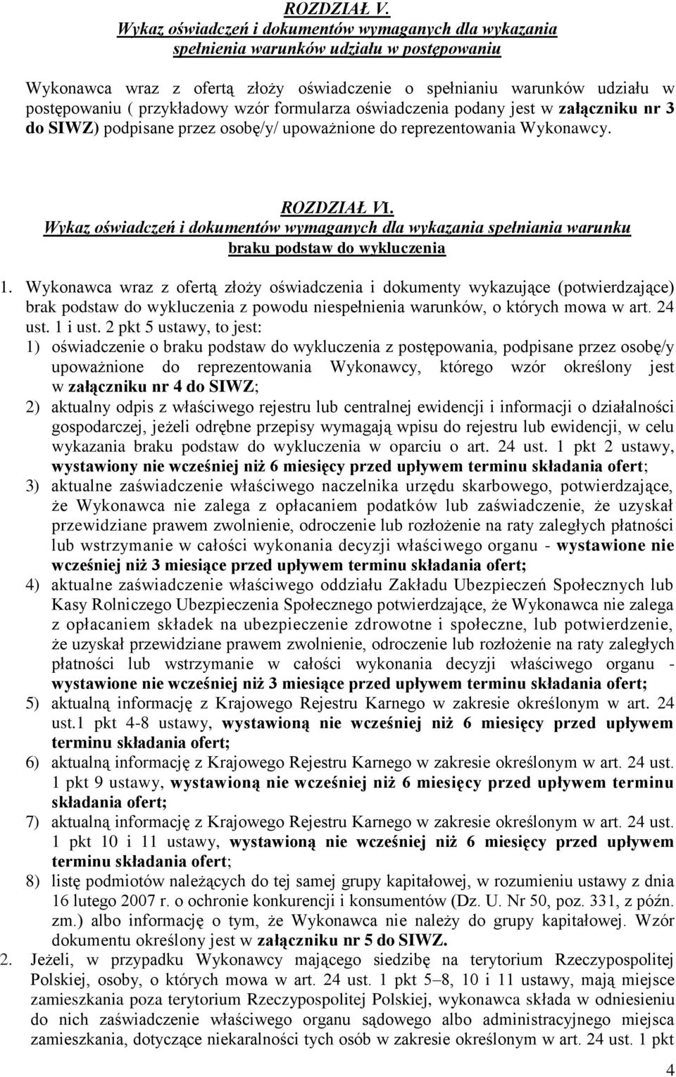 wzór formularza oświadczenia podany jest w załączniku nr 3 do SIWZ) podpisane przez osobę/y/ upoważnione do reprezentowania Wykonawcy. ROZDZIAŁ VI.