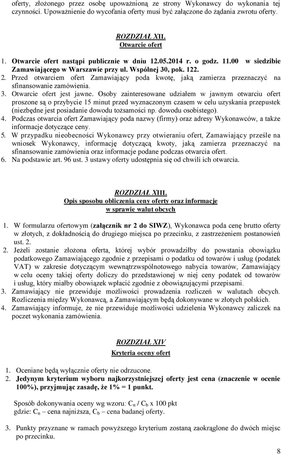 Przed otwarciem ofert Zamawiający poda kwotę, jaką zamierza przeznaczyć na sfinansowanie zamówienia. 3. Otwarcie ofert jest jawne.