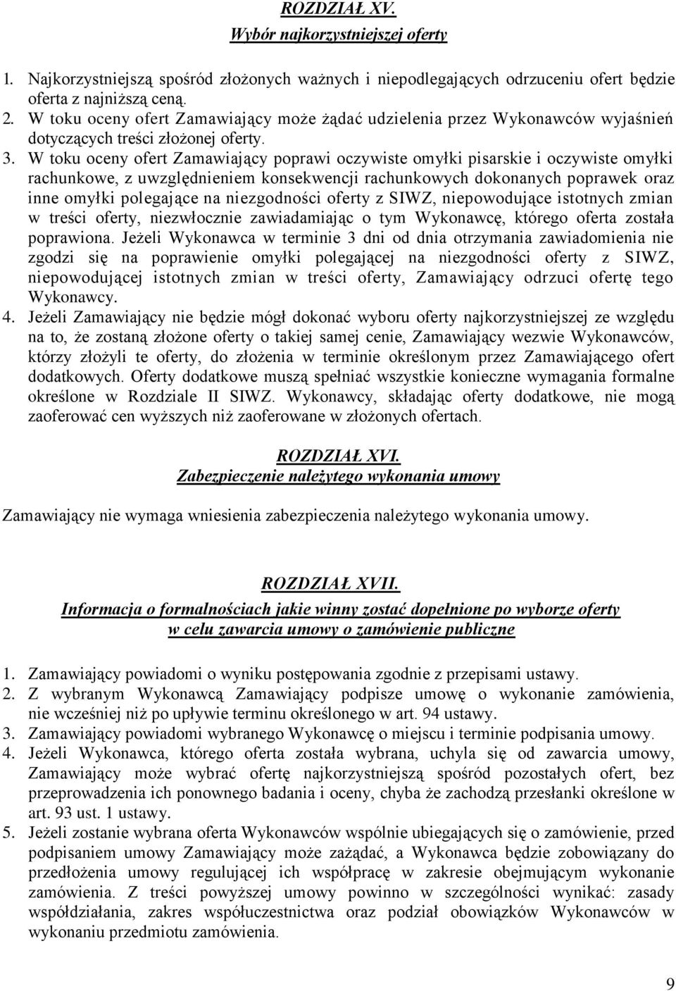 W toku oceny ofert Zamawiający poprawi oczywiste omyłki pisarskie i oczywiste omyłki rachunkowe, z uwzględnieniem konsekwencji rachunkowych dokonanych poprawek oraz inne omyłki polegające na