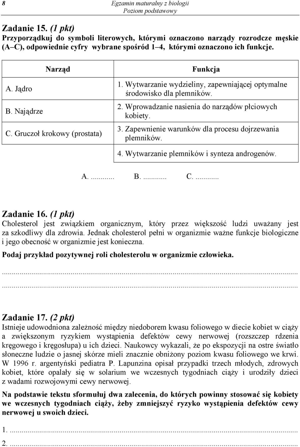 Gruczoł krokowy (prostata) Funkcja 1. Wytwarzanie wydzieliny, zapewniającej optymalne środowisko dla plemników. 2. Wprowadzanie nasienia do narządów płciowych kobiety. 3.