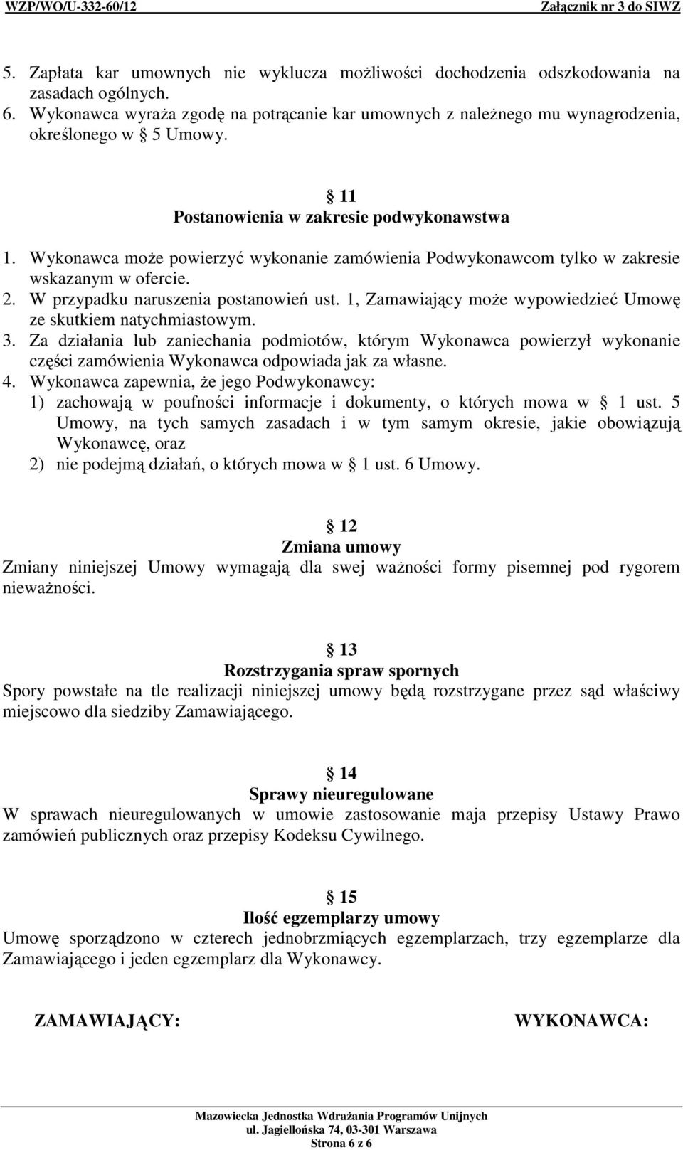 Wykonawca moŝe powierzyć wykonanie zamówienia Podwykonawcom tylko w zakresie wskazanym w ofercie. 2. W przypadku naruszenia postanowień ust.