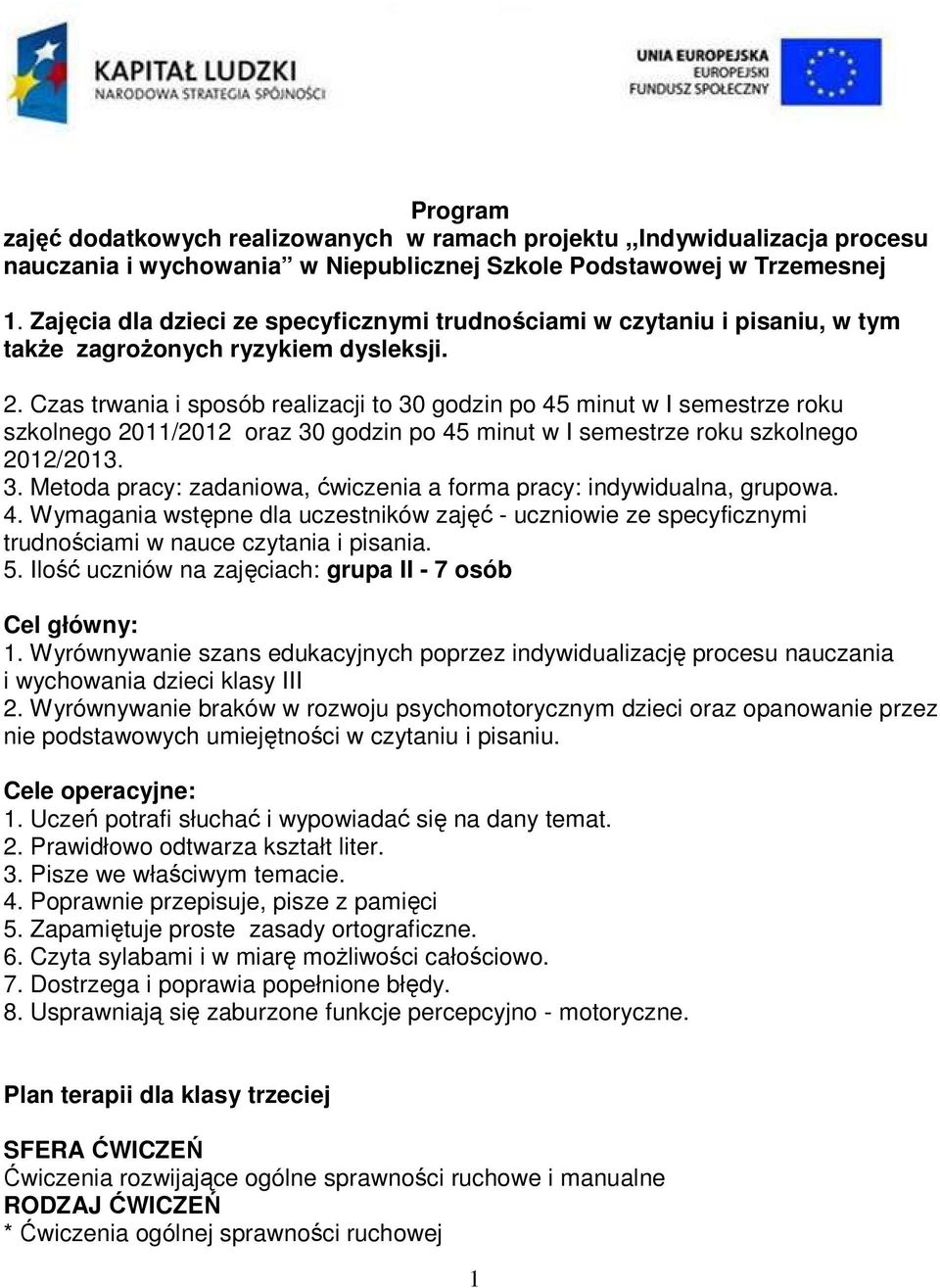 Czas trwania i sposób realizacji to 30 godzin po 45 minut w I semestrze roku szkolnego 2011/2012 oraz 30 godzin po 45 minut w I semestrze roku szkolnego 2012/2013. 3. Metoda pracy: zadaniowa, ćwiczenia a forma pracy: indywidualna, grupowa.