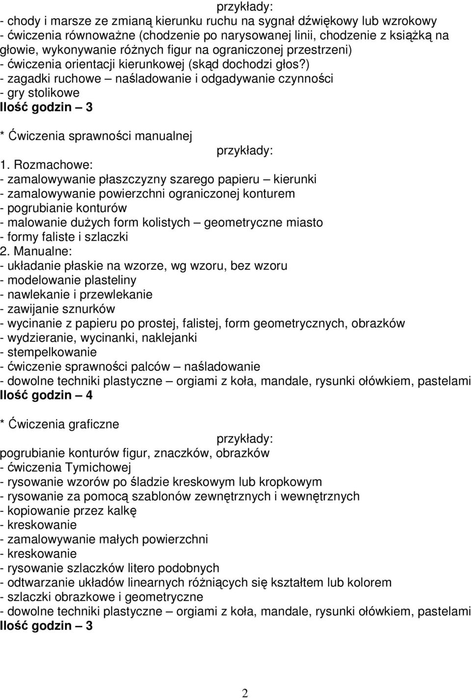 Rozmachowe: - zamalowywanie płaszczyzny szarego papieru kierunki - zamalowywanie powierzchni ograniczonej konturem - pogrubianie konturów - malowanie dużych form kolistych geometryczne miasto - formy