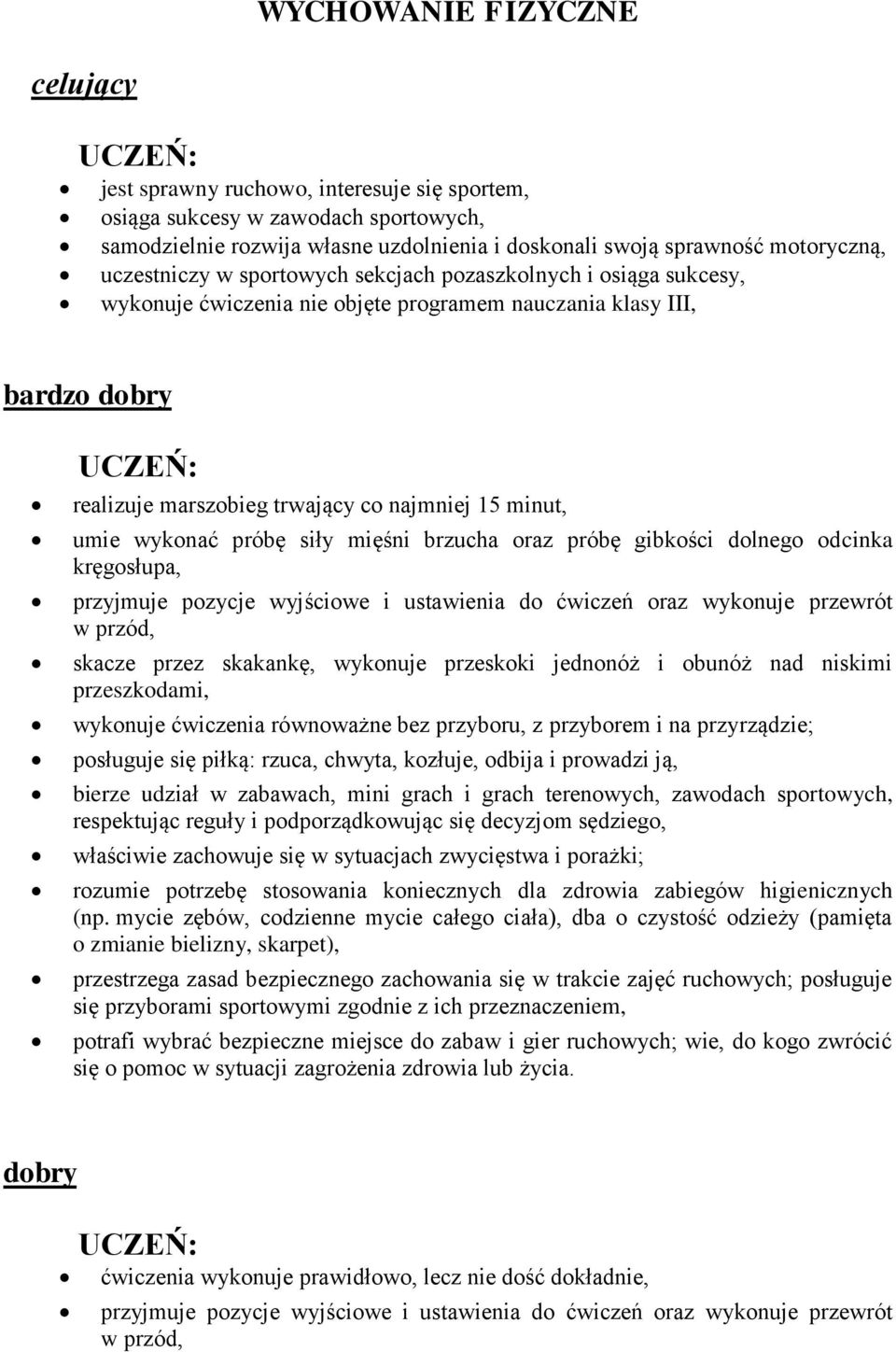 wykonać próbę siły mięśni brzucha oraz próbę gibkości dolnego odcinka kręgosłupa, przyjmuje pozycje wyjściowe i ustawienia do ćwiczeń oraz wykonuje przewrót w przód, skacze przez skakankę, wykonuje