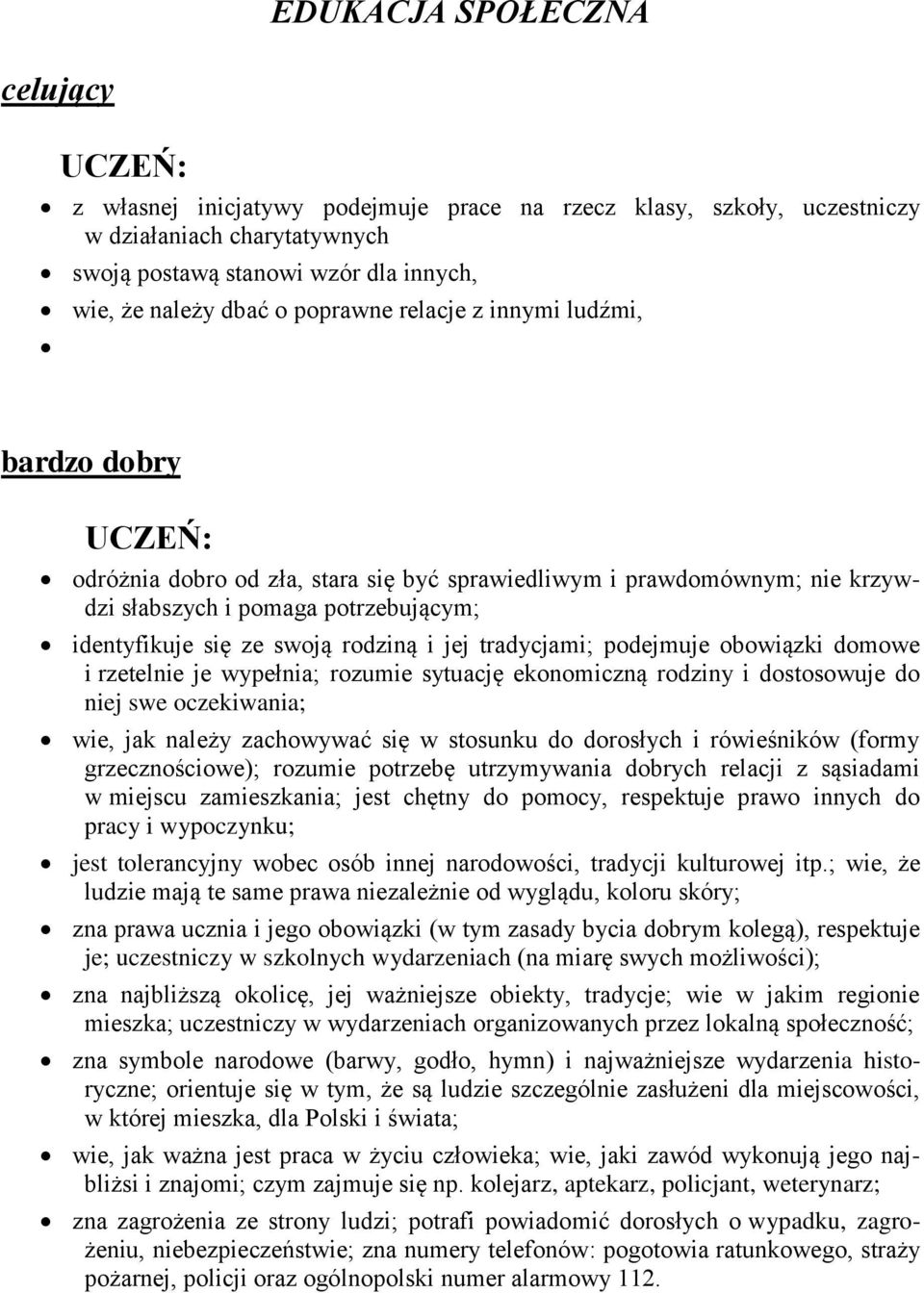 tradycjami; podejmuje obowiązki domowe i rzetelnie je wypełnia; rozumie sytuację ekonomiczną rodziny i dostosowuje do niej swe oczekiwania; wie, jak należy zachowywać się w stosunku do dorosłych i