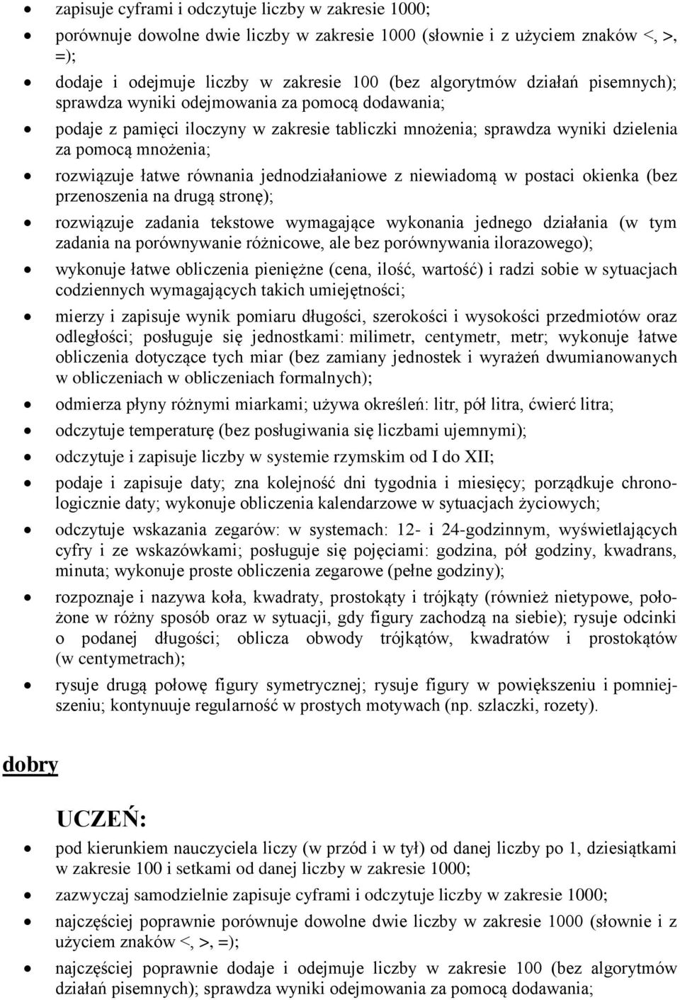 jednodziałaniowe z niewiadomą w postaci okienka (bez przenoszenia na drugą stronę); rozwiązuje zadania tekstowe wymagające wykonania jednego działania (w tym zadania na porównywanie różnicowe, ale