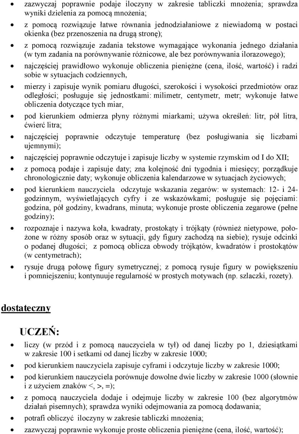 najczęściej prawidłowo wykonuje obliczenia pieniężne (cena, ilość, wartość) i radzi sobie w sytuacjach codziennych, mierzy i zapisuje wynik pomiaru długości, szerokości i wysokości przedmiotów oraz