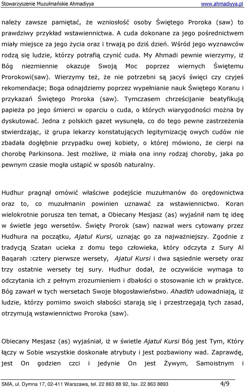 Wierzymy teŝ, Ŝe nie potrzebni są jacyś święci czy czyjeś rekomendacje; Boga odnajdziemy poprzez wypełnianie nauk Świętego Koranu i przykazań Świętego Proroka (saw).