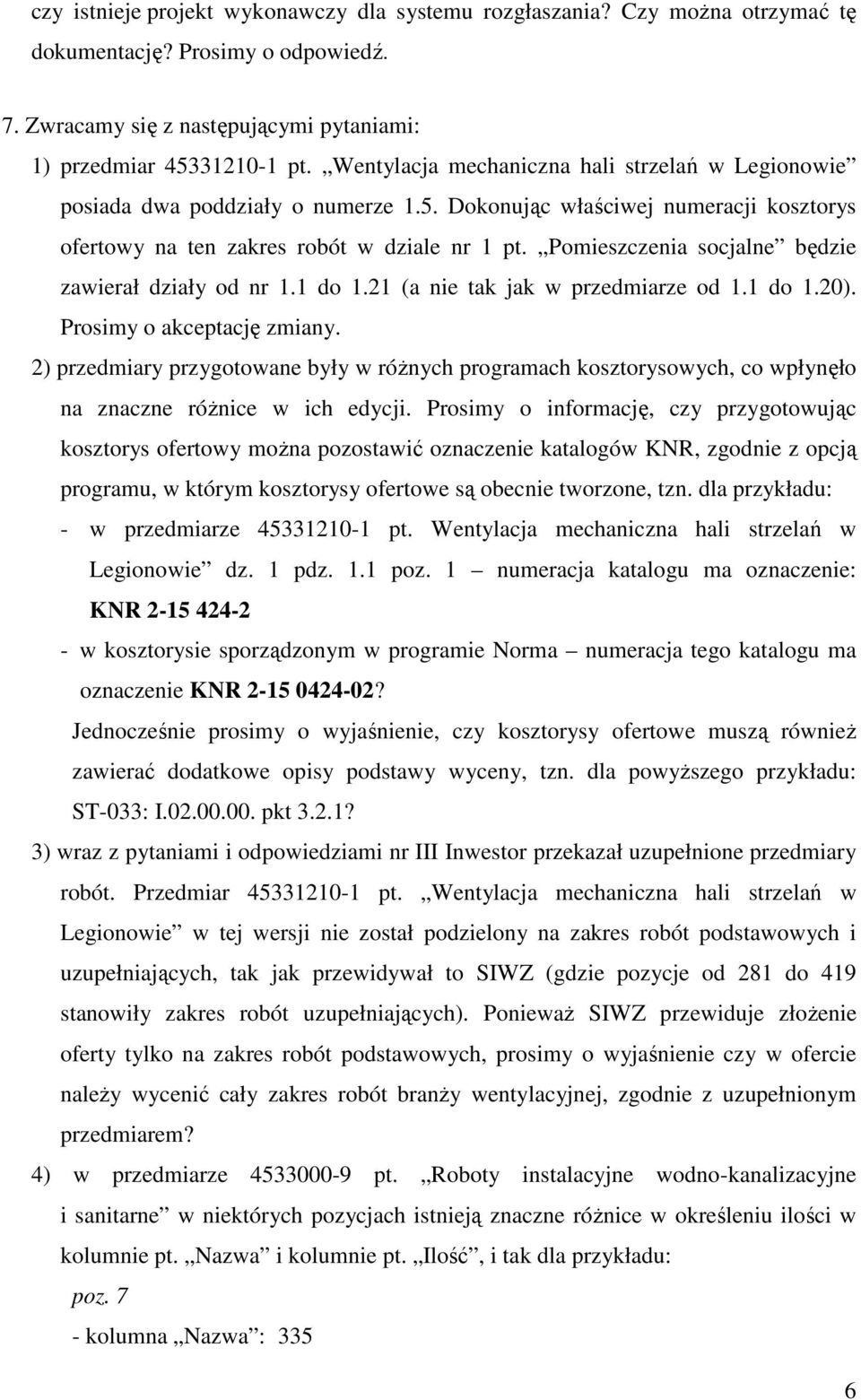 Pomieszczenia socjalne będzie zawierał działy od nr 1.1 do 1.21 (a nie tak jak w przedmiarze od 1.1 do 1.20). Prosimy o akceptację zmiany.