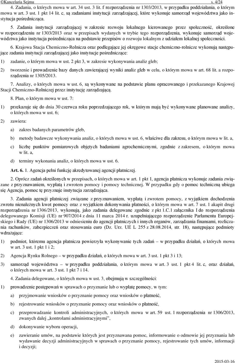 Zadania instytucji zarządzającej w zakresie rozwoju lokalnego kierowanego przez społeczność, określone w rozporządzeniu nr 1303/2013 oraz w przepisach wydanych w trybie tego rozporządzenia, wykonuje