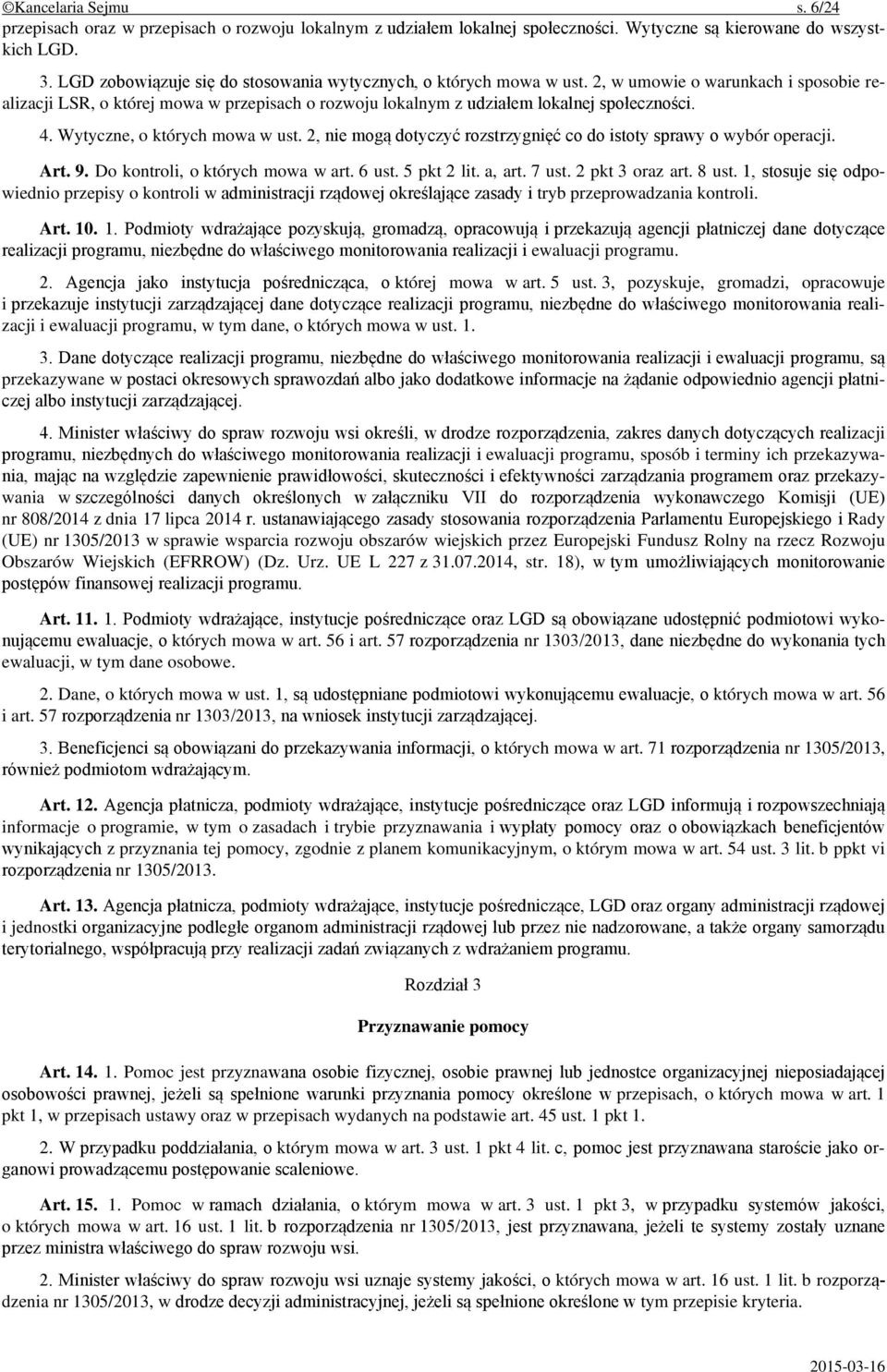 4. Wytyczne, o których mowa w ust. 2, nie mogą dotyczyć rozstrzygnięć co do istoty sprawy o wybór operacji. Art. 9. Do kontroli, o których mowa w art. 6 ust. 5 pkt 2 lit. a, art. 7 ust.