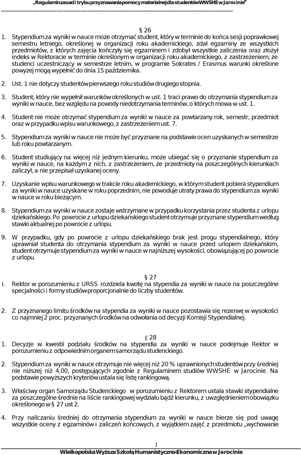 studenci uczestniczący w semestrze letnim, w programie Sokrates / Erasmus warunki określone powyżej mogą wypełnić do dnia 15 października. 2. Ust.