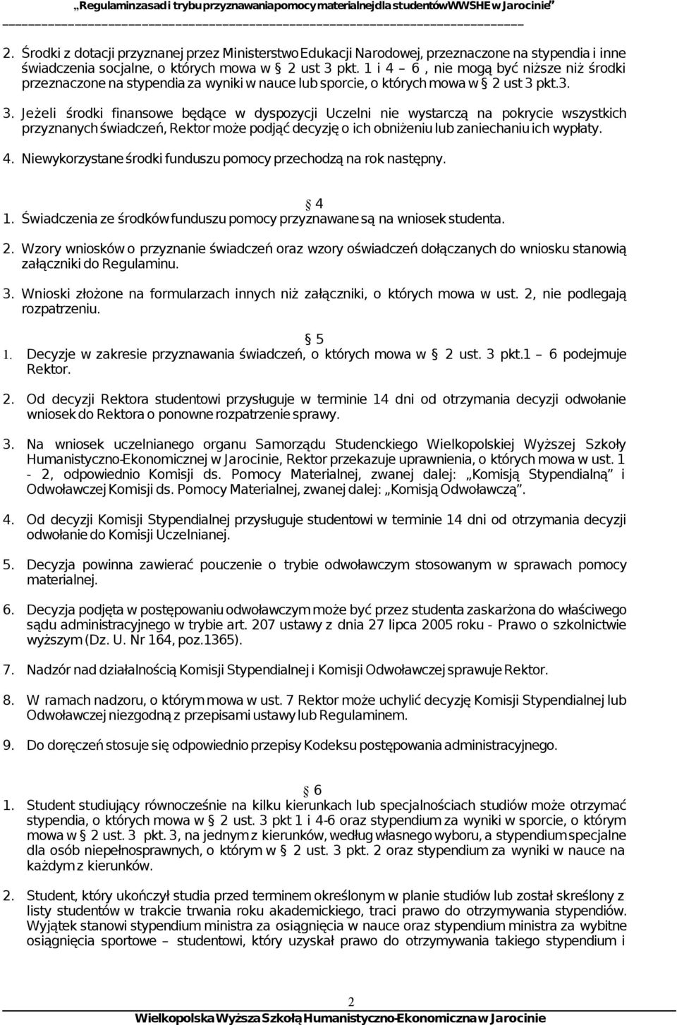 pkt.3. 3. Jeżeli środki finansowe będące w dyspozycji Uczelni nie wystarczą na pokrycie wszystkich przyznanych świadczeń, Rektor może podjąć decyzję o ich obniżeniu lub zaniechaniu ich wypłaty. 4.