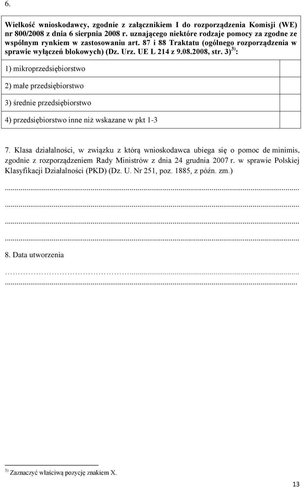 2008, str. 3) 3) : 1) mikroprzedsiębiorstwo 2) małe przedsiębiorstwo 3) śred przedsiębiorstwo 4) przedsiębiorstwo inne niż wskazane w pkt 1-3 7.