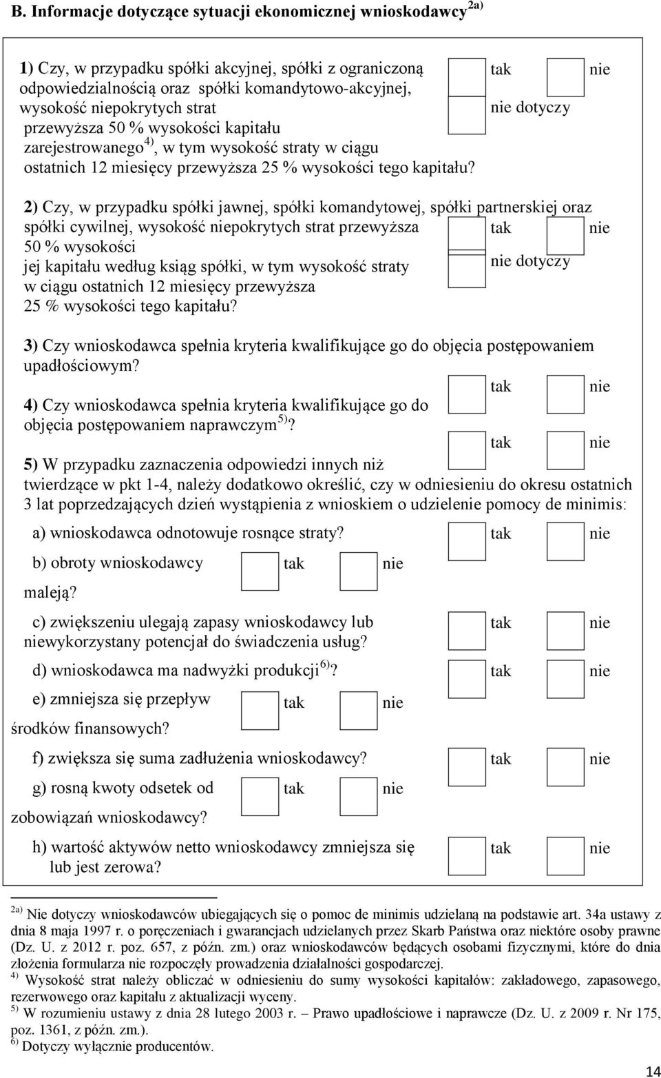 dotyczy 2) Czy, w przypadku spółki jawnej, spółki komandytowej, spółki partnerskiej oraz spółki cywilnej, wysokość pokrytych strat przewyższa 50 % wysokości jej kapitału według ksiąg spółki, w tym