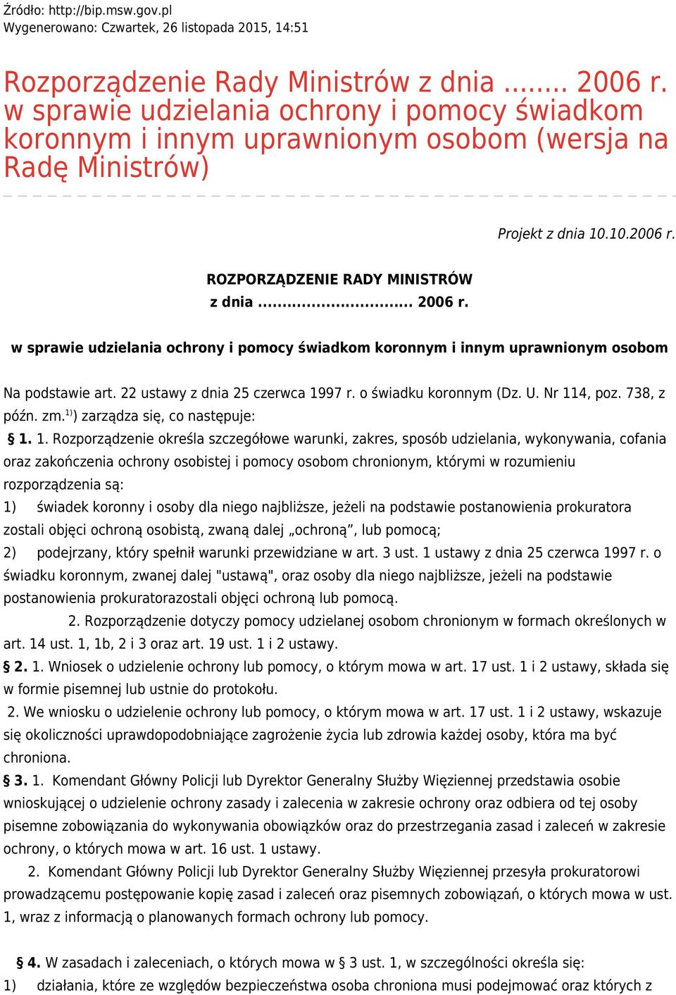 w sprawie udzielania ochrony i pomocy świadkom koronnym i innym uprawnionym osobom Na podstawie art. 22 ustawy z dnia 25 czerwca 1997 r. o świadku koronnym (Dz. U. Nr 114, poz. 738, z późn. zm.