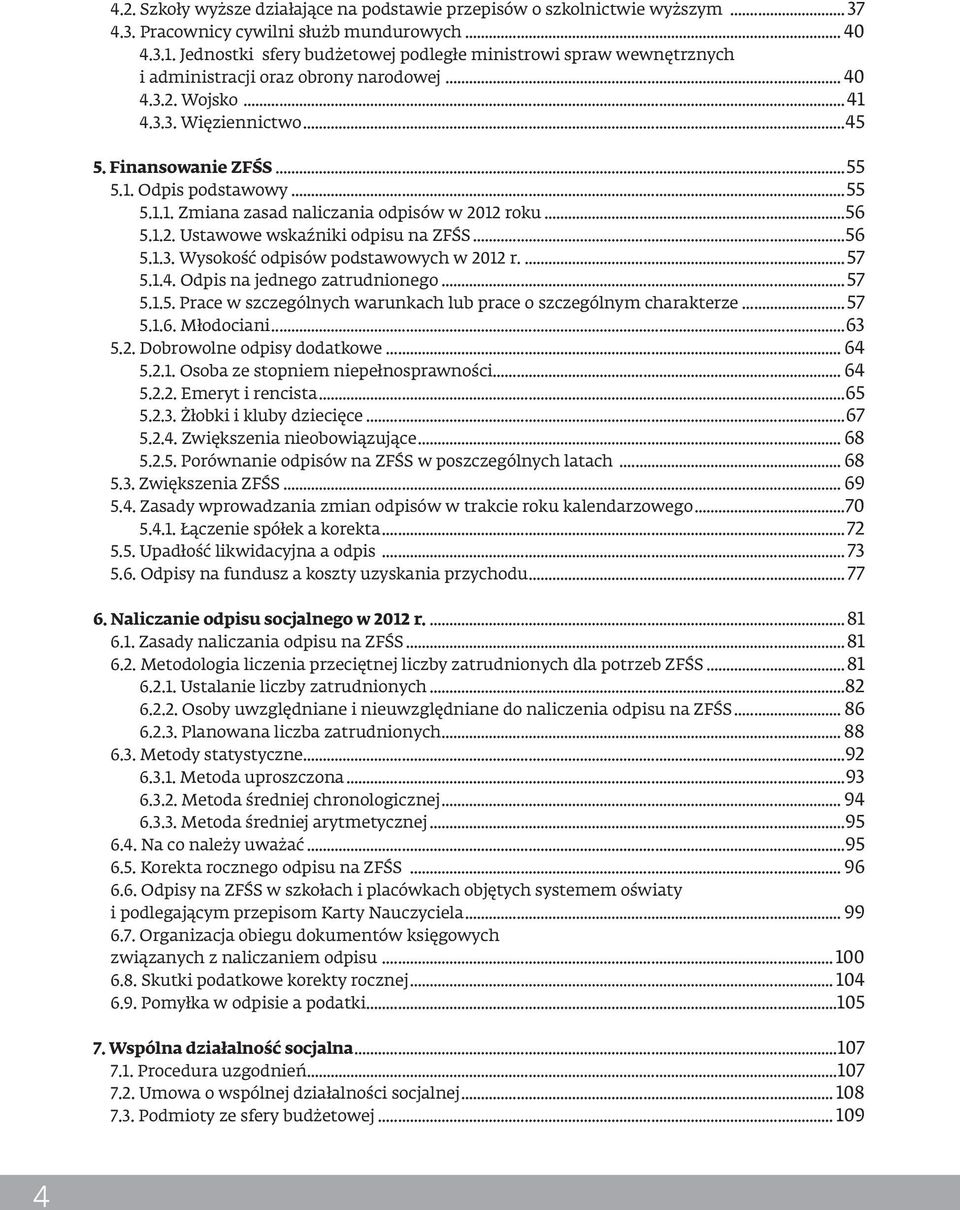 ..55 5.1.1. Zmiana zasad naliczania odpisów w 2012 roku...56 5.1.2. Ustawowe wskaźniki odpisu na ZFŚS...56 5.1.3. Wysokość odpisów podstawowych w 2012 r...57 5.1.4. Odpis na jednego zatrudnionego.