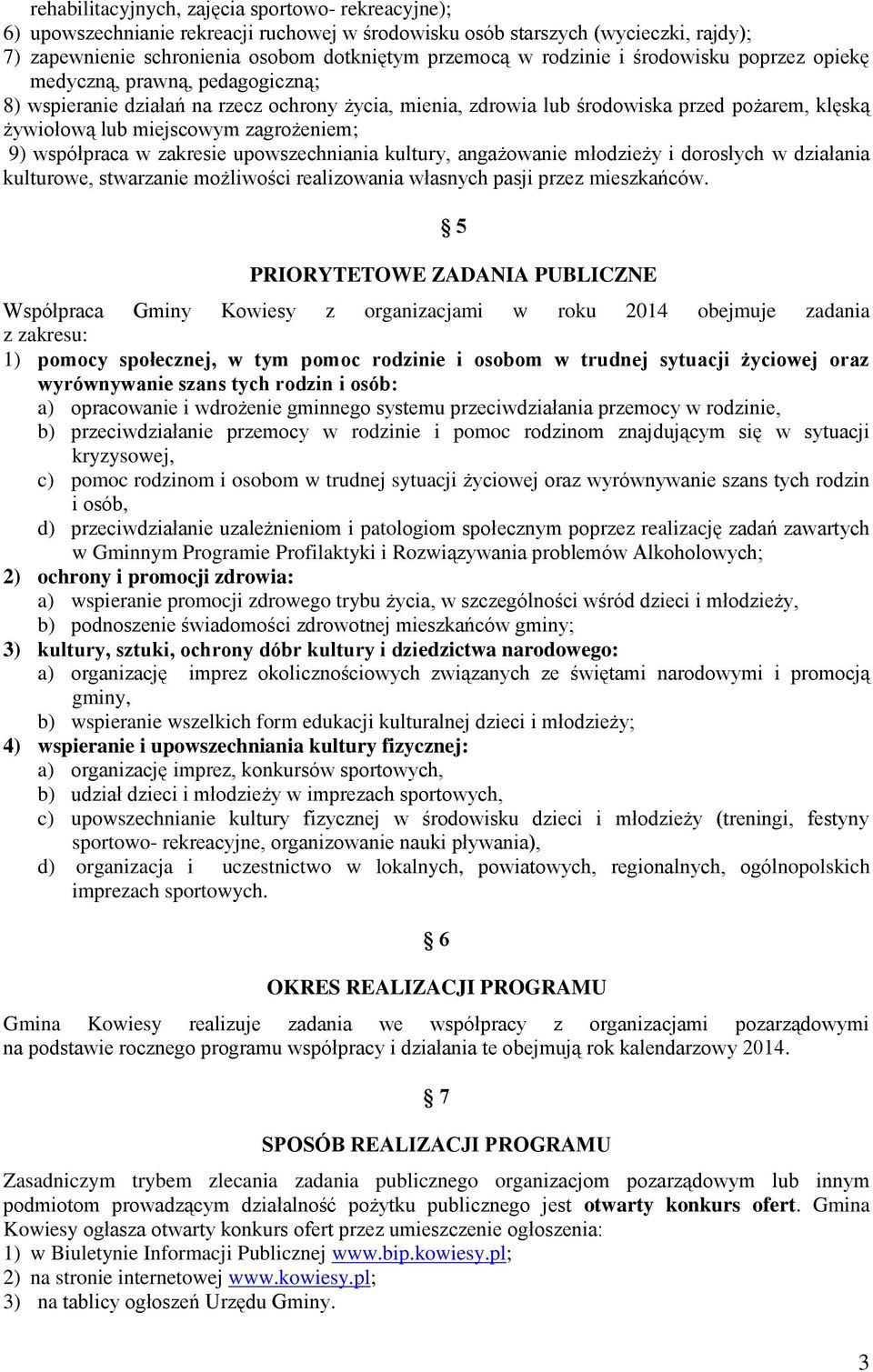 zagrożeniem; 9) współpraca w zakresie upowszechniania kultury, angażowanie młodzieży i dorosłych w działania kulturowe, stwarzanie możliwości realizowania własnych pasji przez mieszkańców.