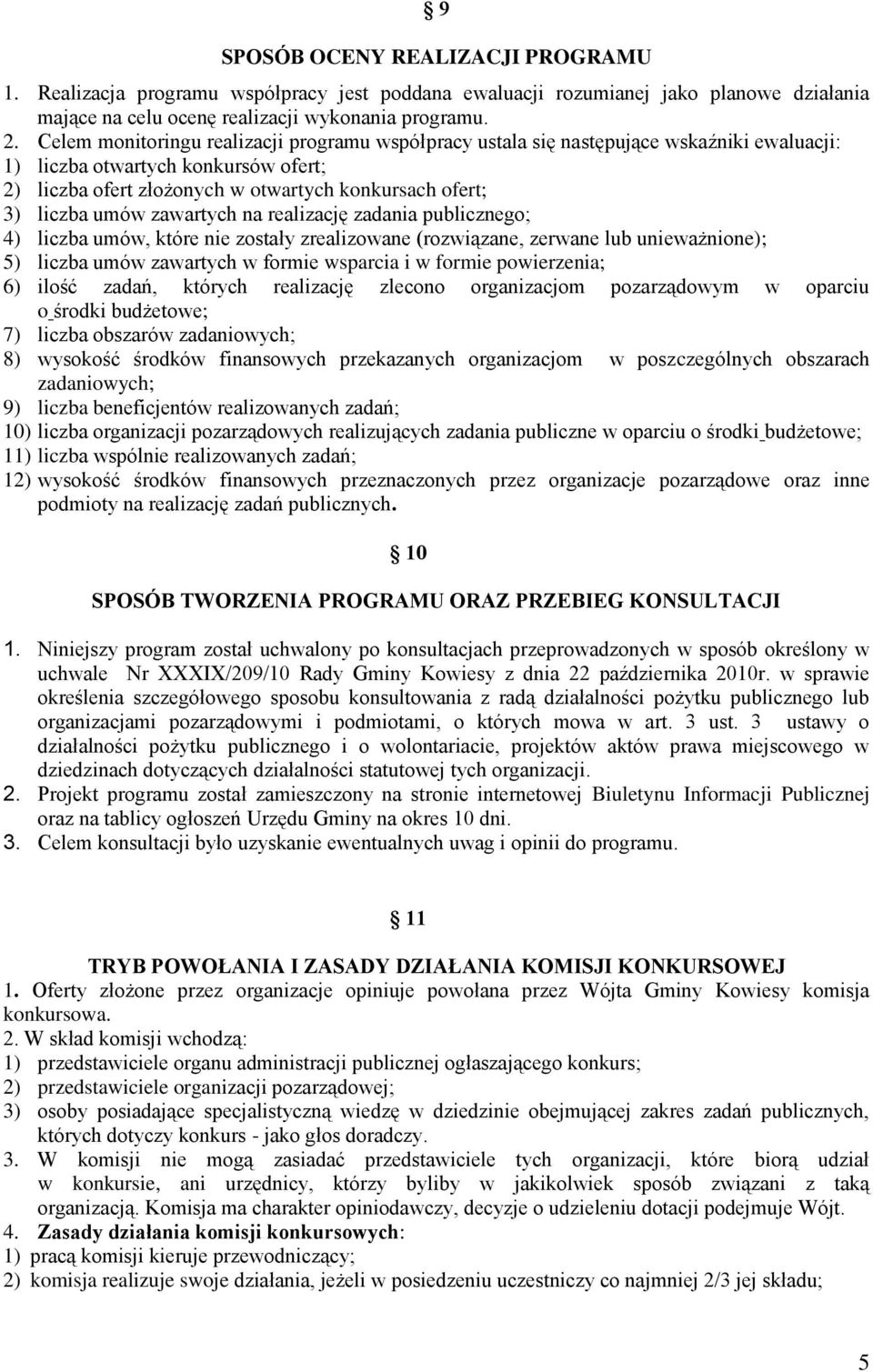 umów zawartych na realizację zadania publicznego; 4) liczba umów, które nie zostały zrealizowane (rozwiązane, zerwane lub unieważnione); 5) liczba umów zawartych w formie wsparcia i w formie