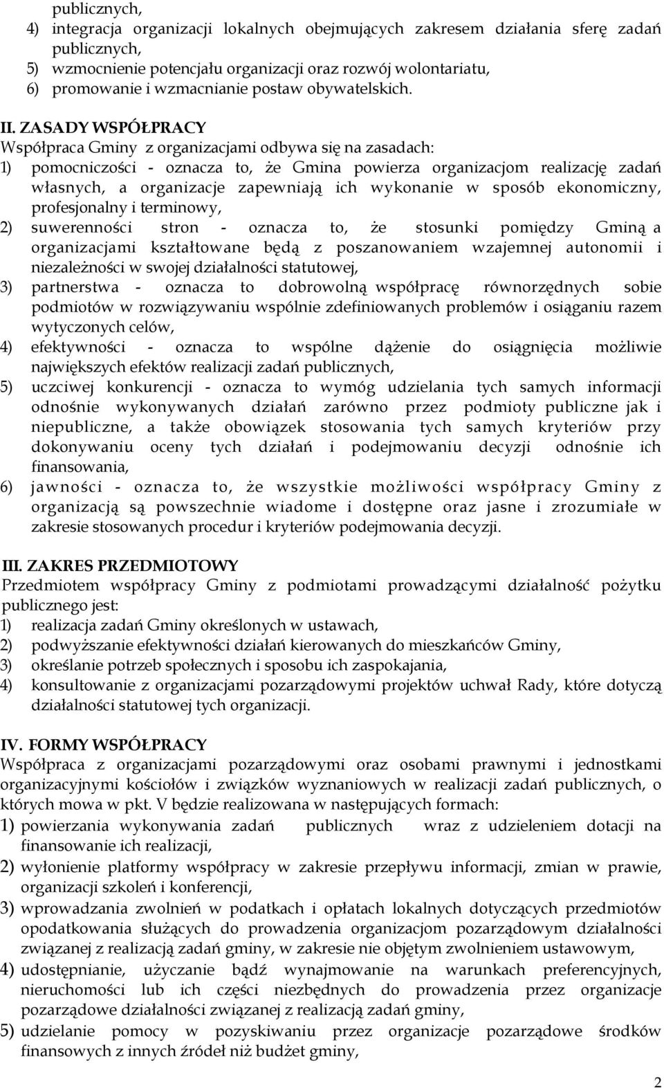 ZASADY WSPÓŁPRACY Współpraca Gminy z organizacjami odbywa się na zasadach: 1) pomocniczości - oznacza to, Ŝe Gmina powierza organizacjom realizację zadań własnych, a organizacje zapewniają ich