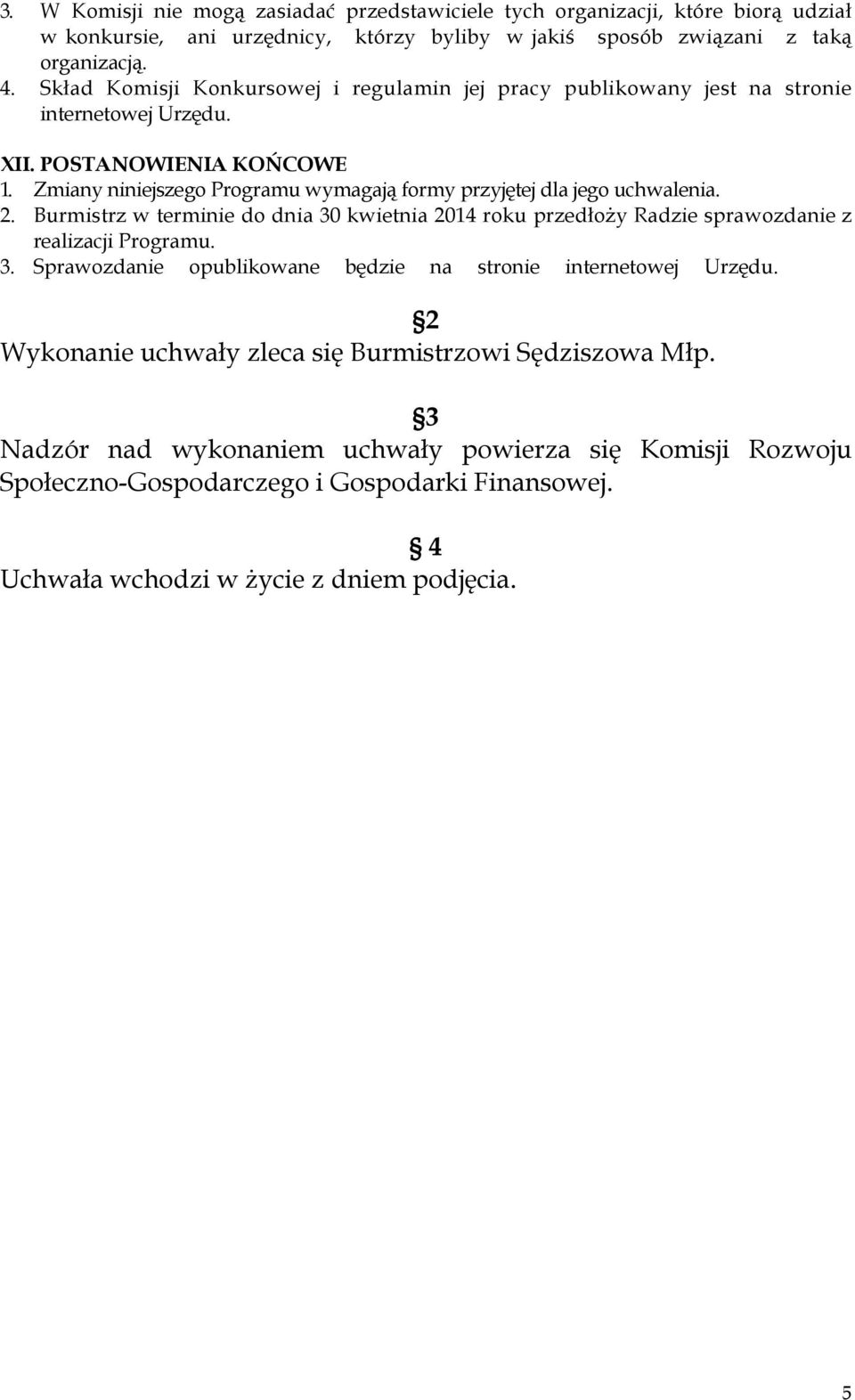 Zmiany niniejszego Programu wymagają formy przyjętej dla jego uchwalenia. 2. Burmistrz w terminie do dnia 30 kwietnia 2014 roku przedłoŝy Radzie sprawozdanie z realizacji Programu. 3. Sprawozdanie opublikowane będzie na stronie internetowej Urzędu.