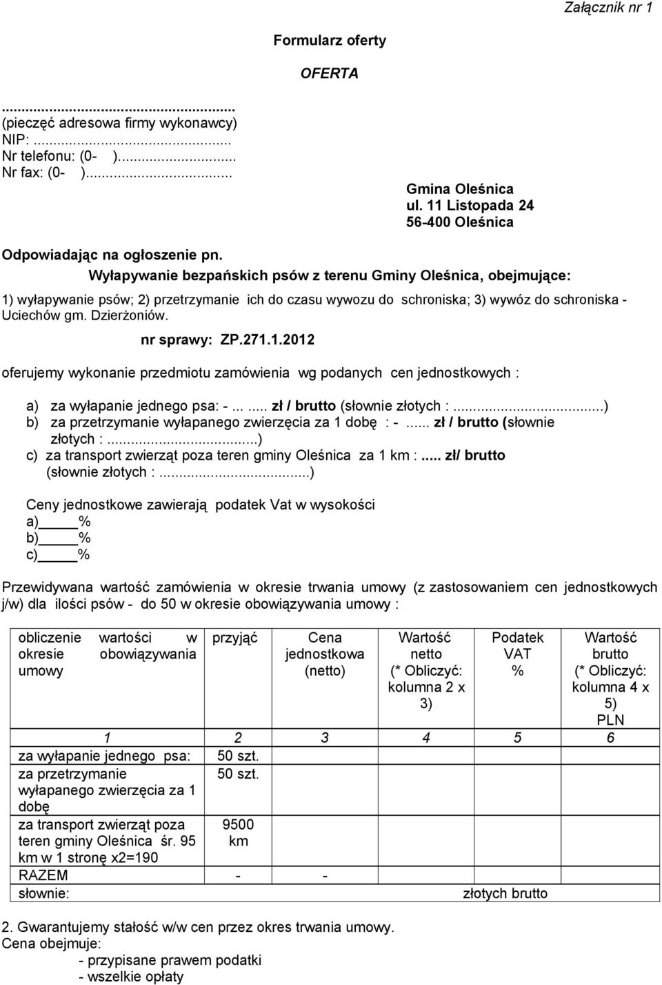 Wyłapywanie bezpańskich psów z terenu Gminy Oleśnica, obejmujące: 1) wyłapywanie psów; 2) przetrzymanie ich do czasu wywozu do schroniska; 3) wywóz do schroniska - Uciechów gm. Dzierżoniów.