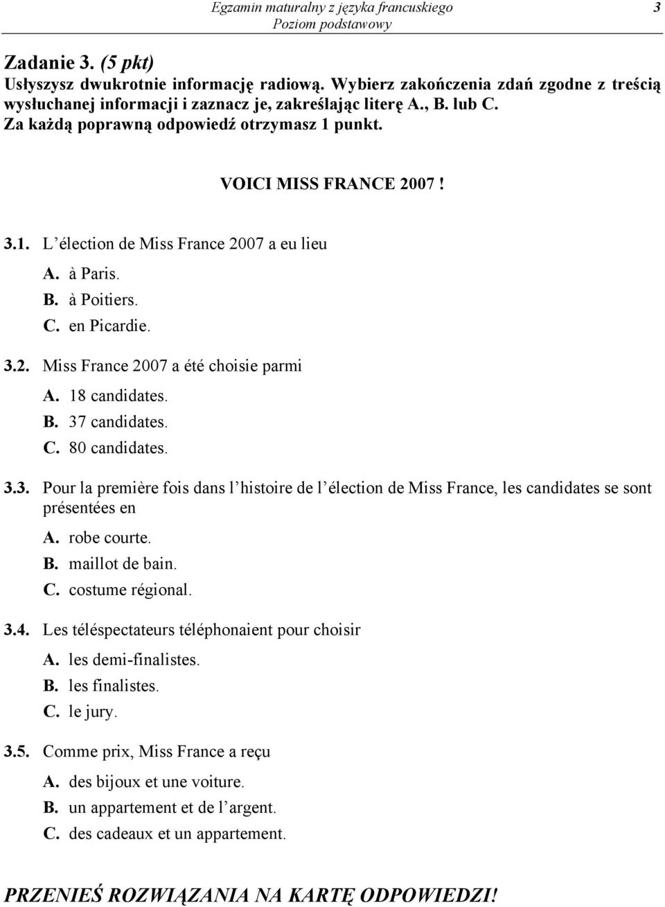 à Paris. B. à Poitiers. C. en Picardie. 3.2. Miss France 2007 a été choisie parmi A. 18 candidates. B. 37 candidates. C. 80 candidates. 3.3. Pour la première fois dans l histoire de l élection de Miss France, les candidates se sont présentées en A.