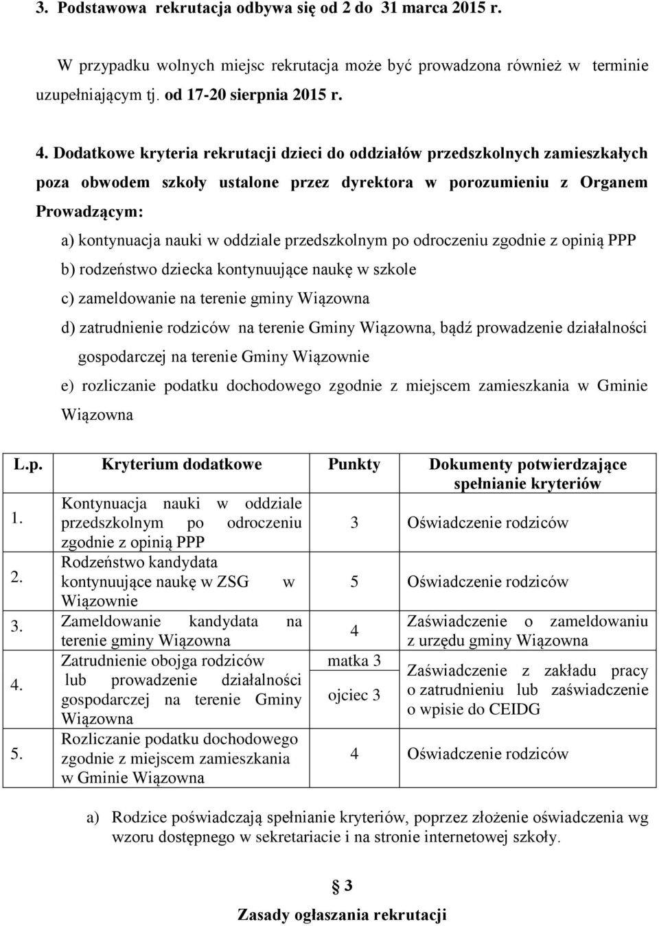 przedszkolnym po odroczeniu zgodnie z opinią PPP b) rodzeństwo dziecka kontynuujące naukę w szkole c) zameldowanie na terenie gminy Wiązowna d) zatrudnienie rodziców na terenie Gminy Wiązowna, bądź