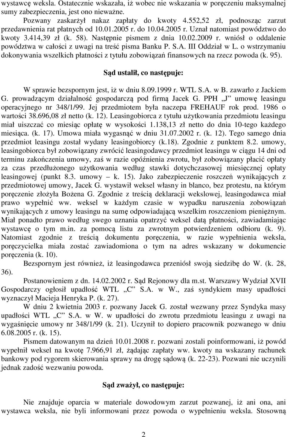 wniósł o oddalenie powództwa w całości z uwagi na treść pisma Banku P. S.A. III Oddział w L. o wstrzymaniu dokonywania wszelkich płatności z tytułu zobowiązań finansowych na rzecz powoda (k. 95).