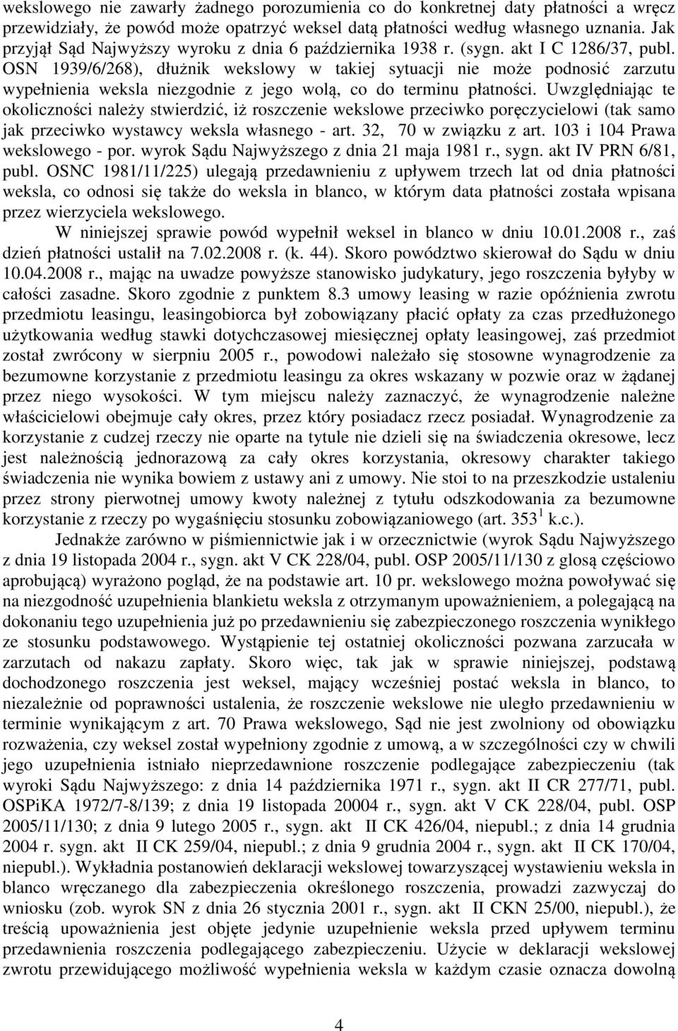 OSN 1939/6/268), dłużnik wekslowy w takiej sytuacji nie może podnosić zarzutu wypełnienia weksla niezgodnie z jego wolą, co do terminu płatności.