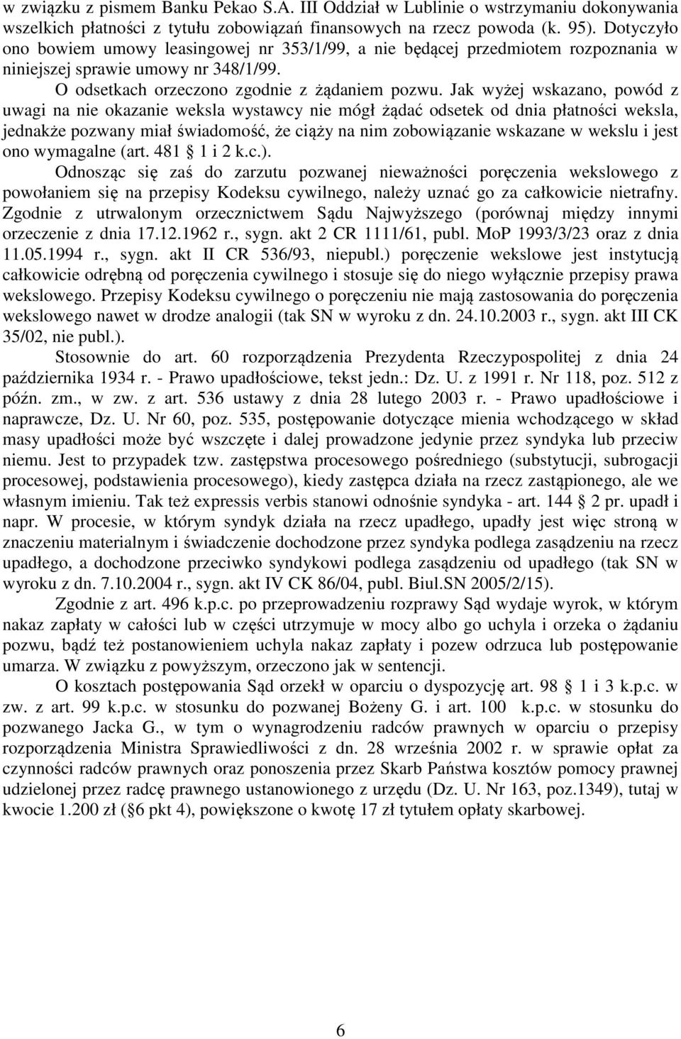 Jak wyżej wskazano, powód z uwagi na nie okazanie weksla wystawcy nie mógł żądać odsetek od dnia płatności weksla, jednakże pozwany miał świadomość, że ciąży na nim zobowiązanie wskazane w wekslu i