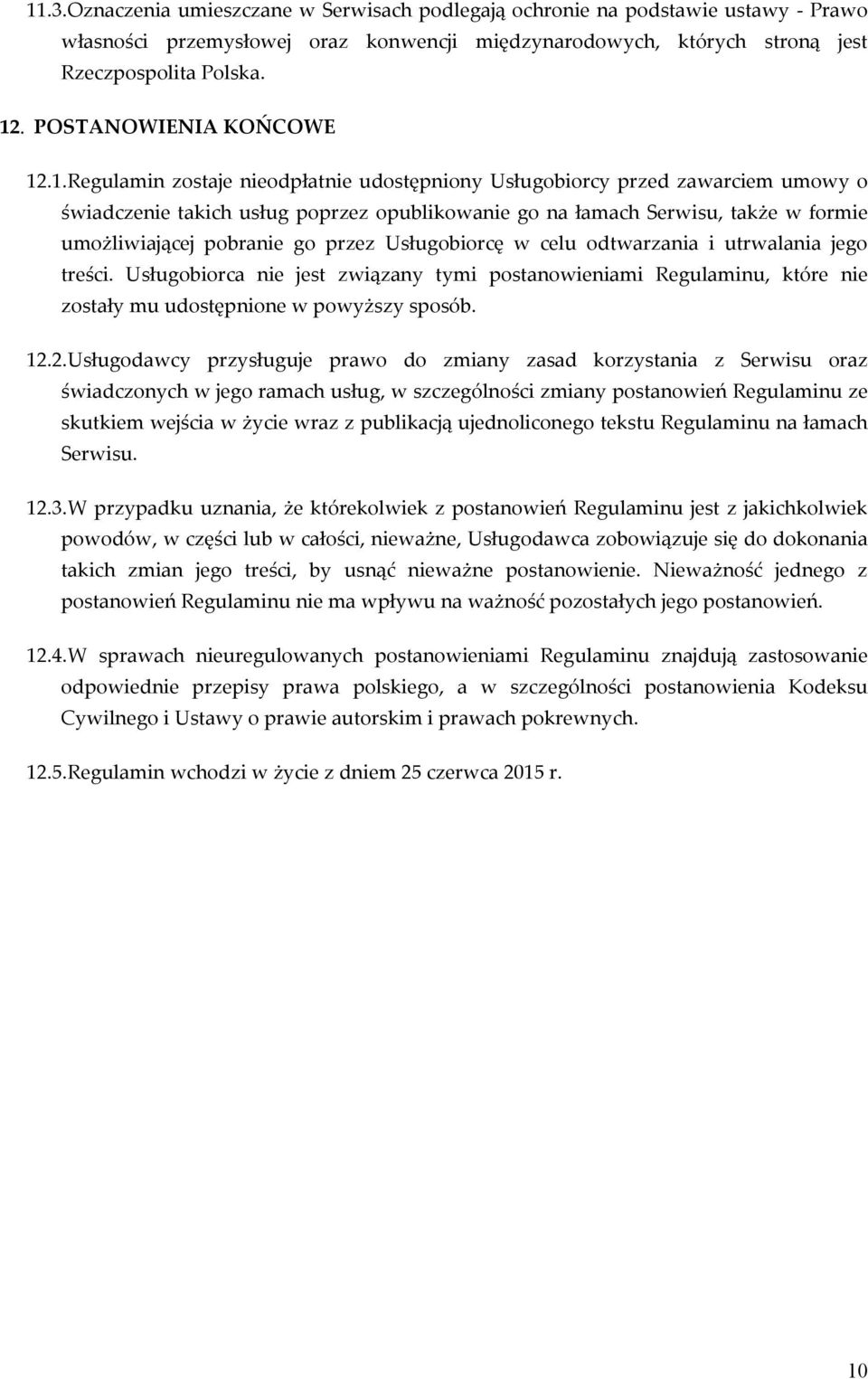 .1. Regulamin zostaje nieodpłatnie udostępniony Usługobiorcy przed zawarciem umowy o świadczenie takich usług poprzez opublikowanie go na łamach Serwisu, także w formie umożliwiającej pobranie go