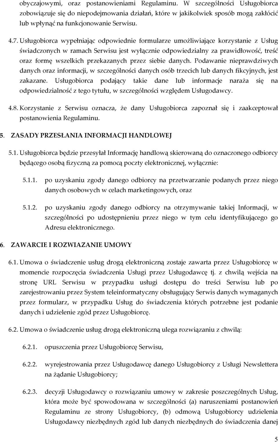 przekazanych przez siebie danych. Podawanie nieprawdziwych danych oraz informacji, w szczególności danych osób trzecich lub danych fikcyjnych, jest zakazane.