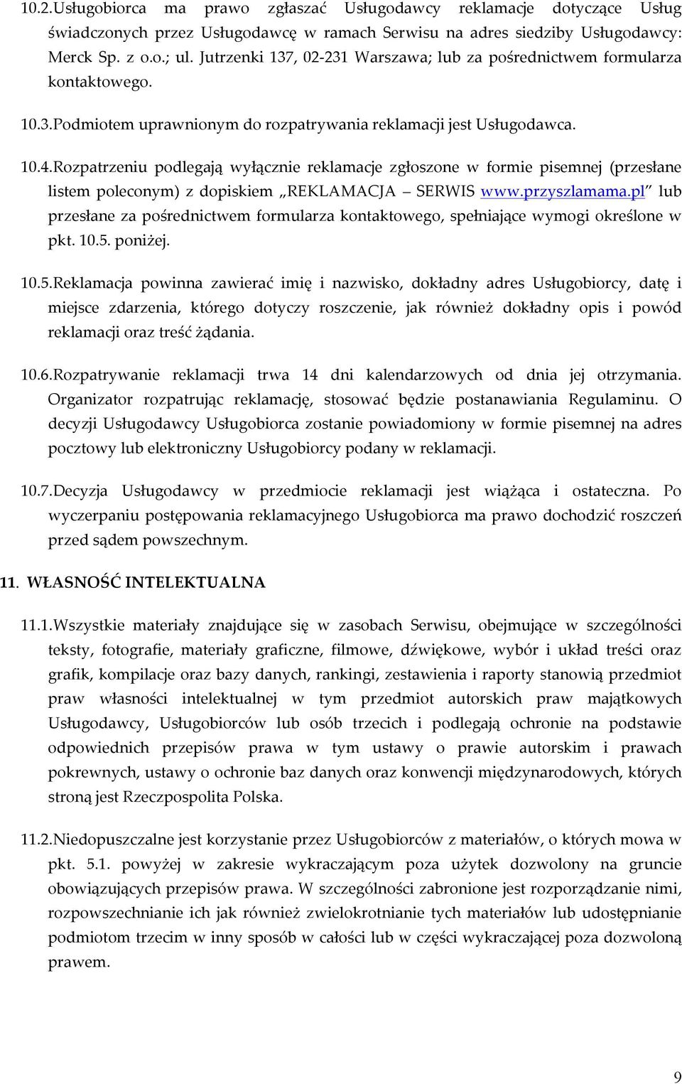 Rozpatrzeniu podlegają wyłącznie reklamacje zgłoszone w formie pisemnej (przesłane listem poleconym) z dopiskiem REKLAMACJA SERWIS www.przyszlamama.