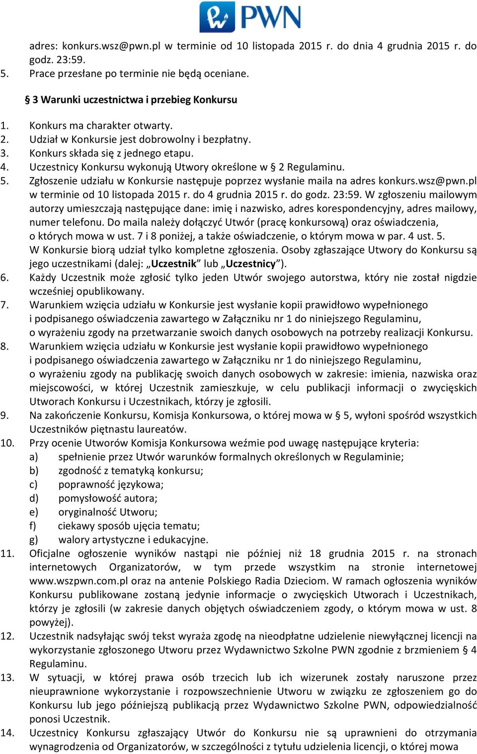 Zgłoszenie udziału w Konkursie następuje poprzez wysłanie maila na adres konkurs.wsz@pwn.pl w terminie od 10 listopada 2015 r. do 4 grudnia 2015 r. do godz. 23:59.