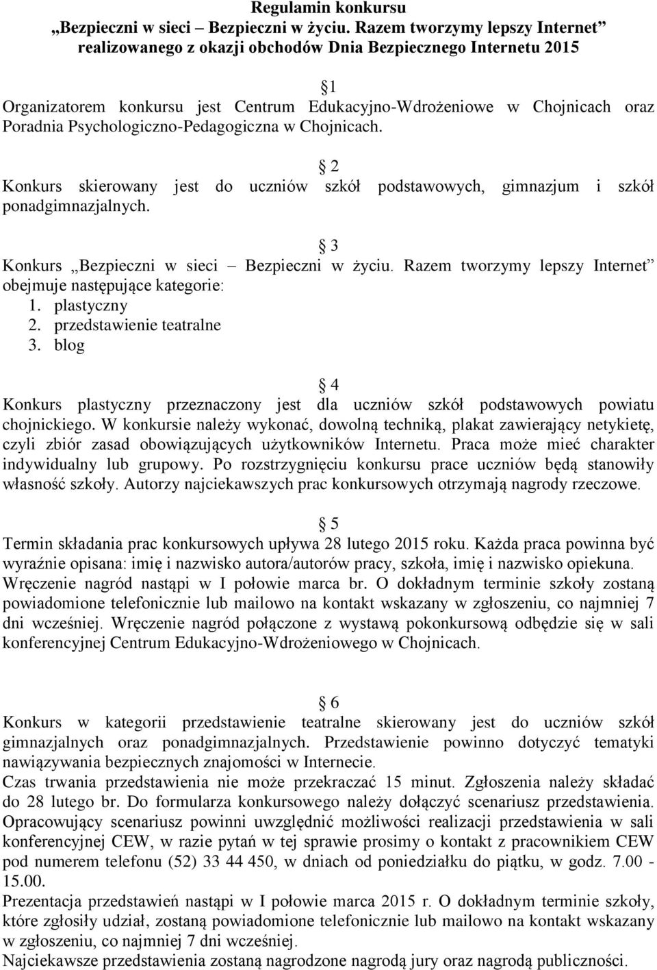 Psychologiczno-Pedagogiczna w Chojnicach. 2 Konkurs skierowany jest do uczniów szkół podstawowych, gimnazjum i szkół ponadgimnazjalnych. 3 Konkurs Bezpieczni w sieci Bezpieczni w życiu.