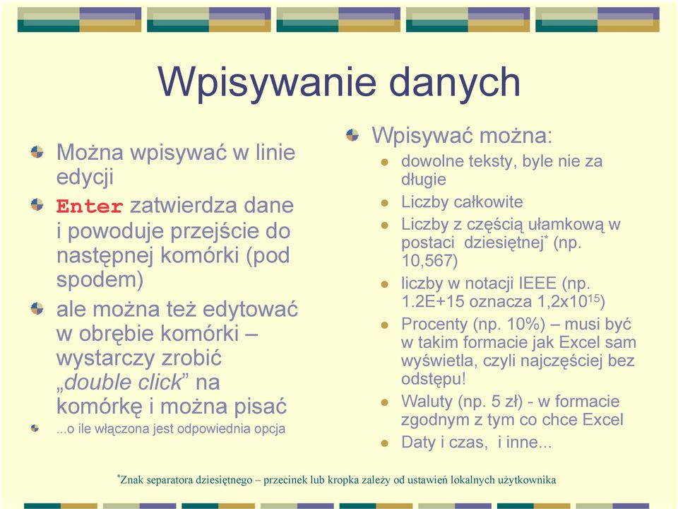 ..o ile włączona jest odpowiednia opcja Wpisywać można: dowolne teksty, byle nie za długie Liczby całkowite Liczby z częścią ułamkową w postaci dziesiętnej * (np.