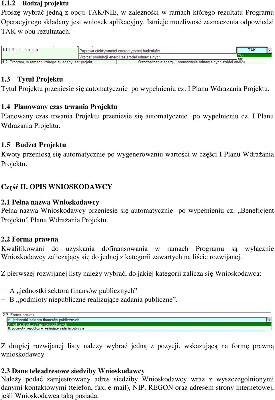 I Planu Wdrażania Projektu. 1.5 Budżet Projektu Kwoty przeniosą się automatycznie po wygenerowaniu wartości w części I Planu Wdrażania Projektu. Część II. OPIS WNIOSKODAWCY 2.