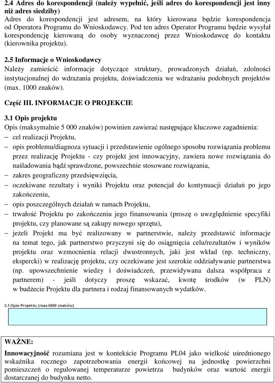 5 Informacje o Wnioskodawcy Należy zamieścić informacje dotyczące struktury, prowadzonych działań, zdolności instytucjonalnej do wdrażania projektu, doświadczenia we wdrażaniu podobnych projektów