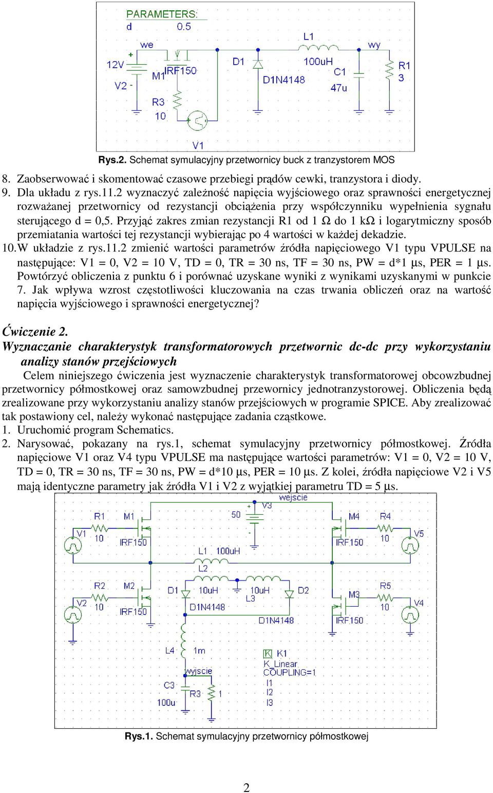 Przyj zakres zmian rezystancji R1 od 1 Ω do 1 kω i logarytmiczny sposób przemiatania wartoci tej rezystancji wybierajc po 4 wartoci w kadej dekadzie. 10. W układzie z rys.11.