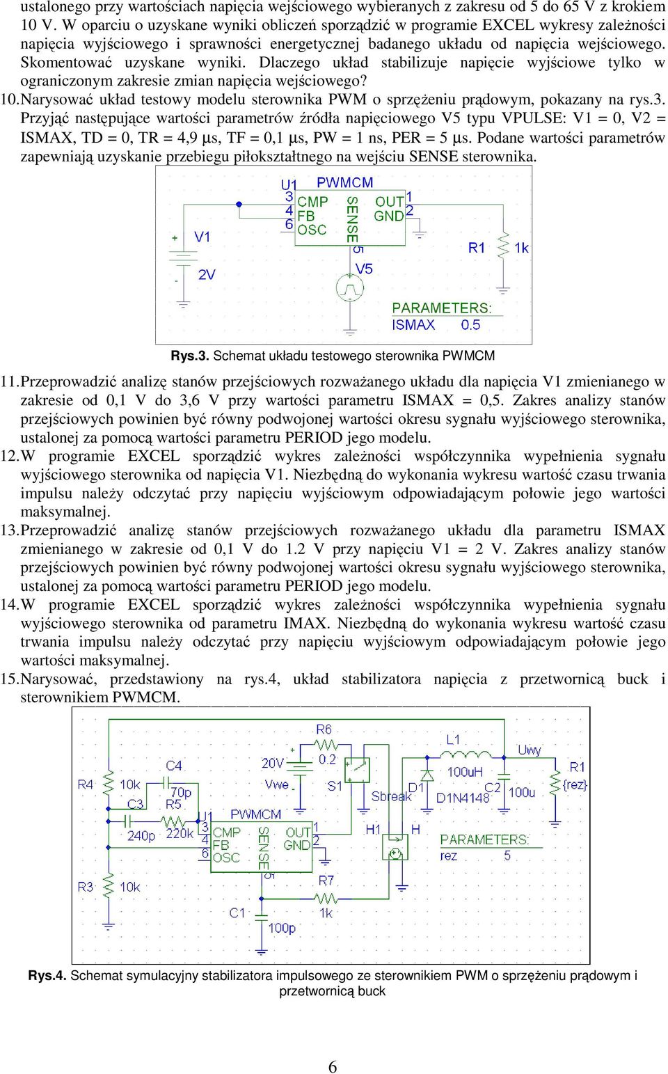 Dlaczego układ stabilizuje napicie wyjciowe tylko w ograniczonym zakresie zmian napicia wejciowego? 10. Narysowa układ testowy modelu sterownika PWM o sprzeniu prdowym, pokazany na rys.3.