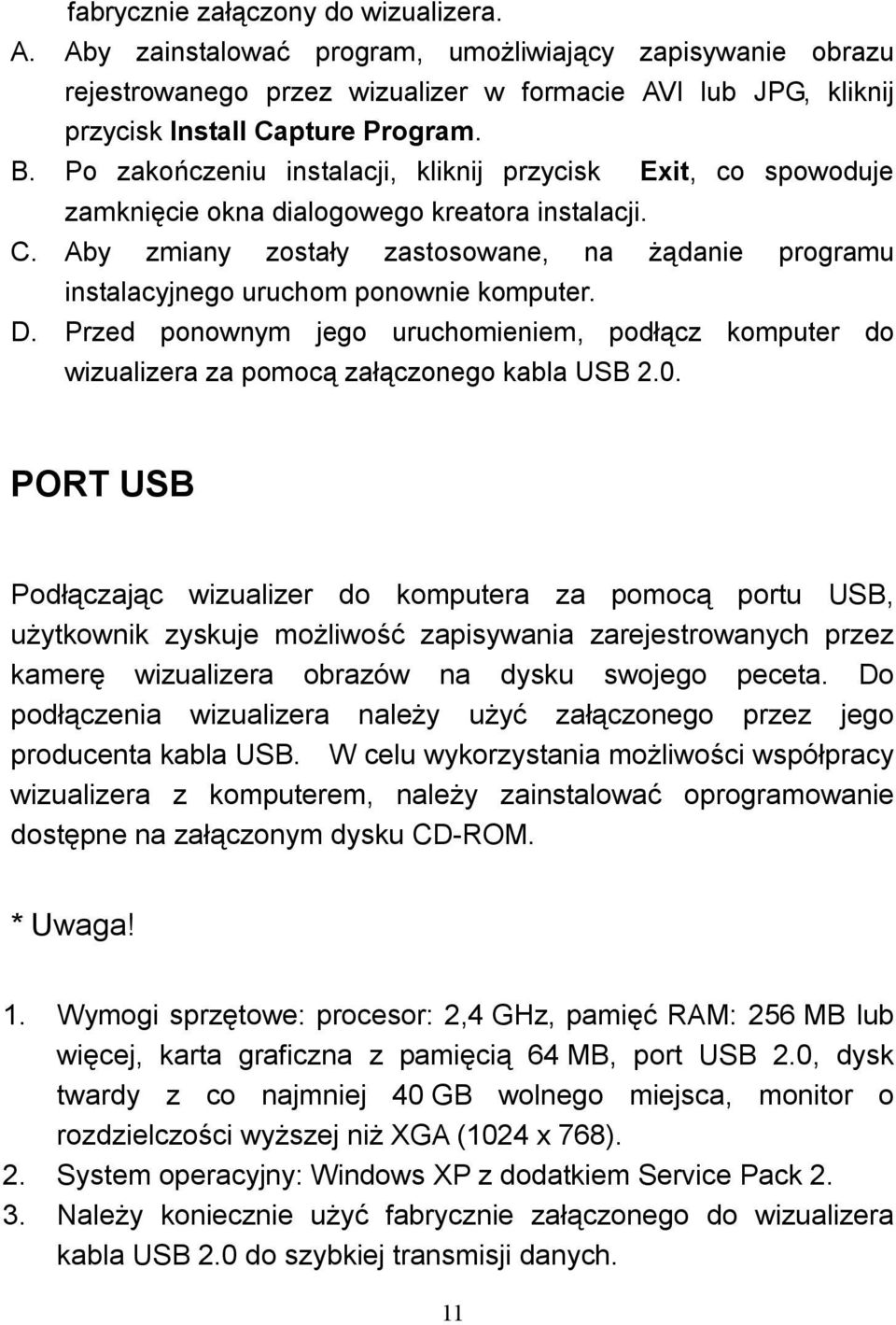 Aby zmiany zostały zastosowane, na żądanie programu instalacyjnego uruchom ponownie komputer. D. Przed ponownym jego uruchomieniem, podłącz komputer do wizualizera za pomocą załączonego kabla USB 2.0.