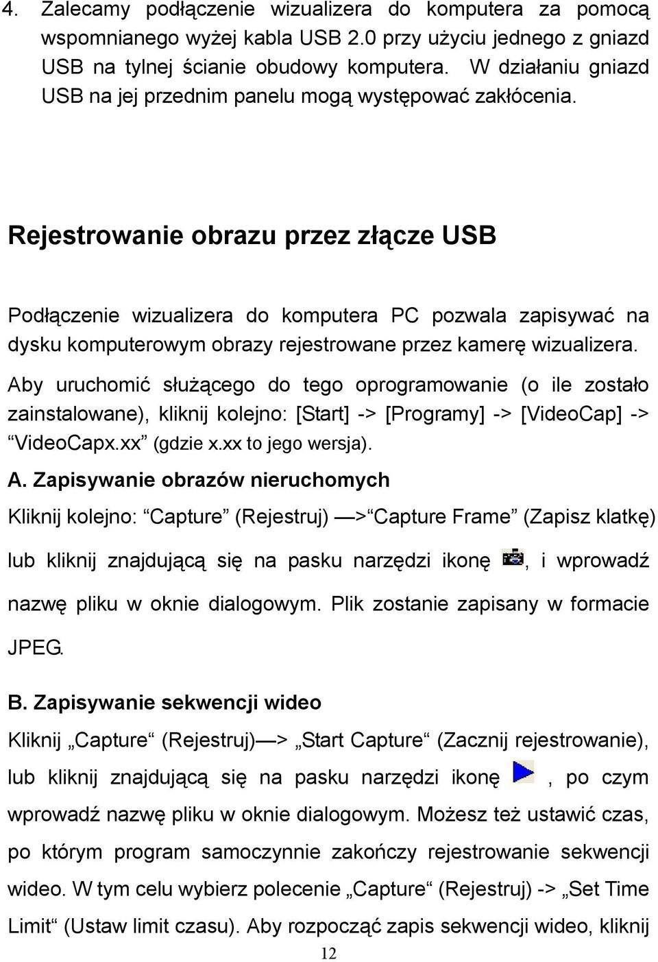 Rejestrowanie obrazu przez złącze USB Podłączenie wizualizera do komputera PC pozwala zapisywać na dysku komputerowym obrazy rejestrowane przez kamerę wizualizera.