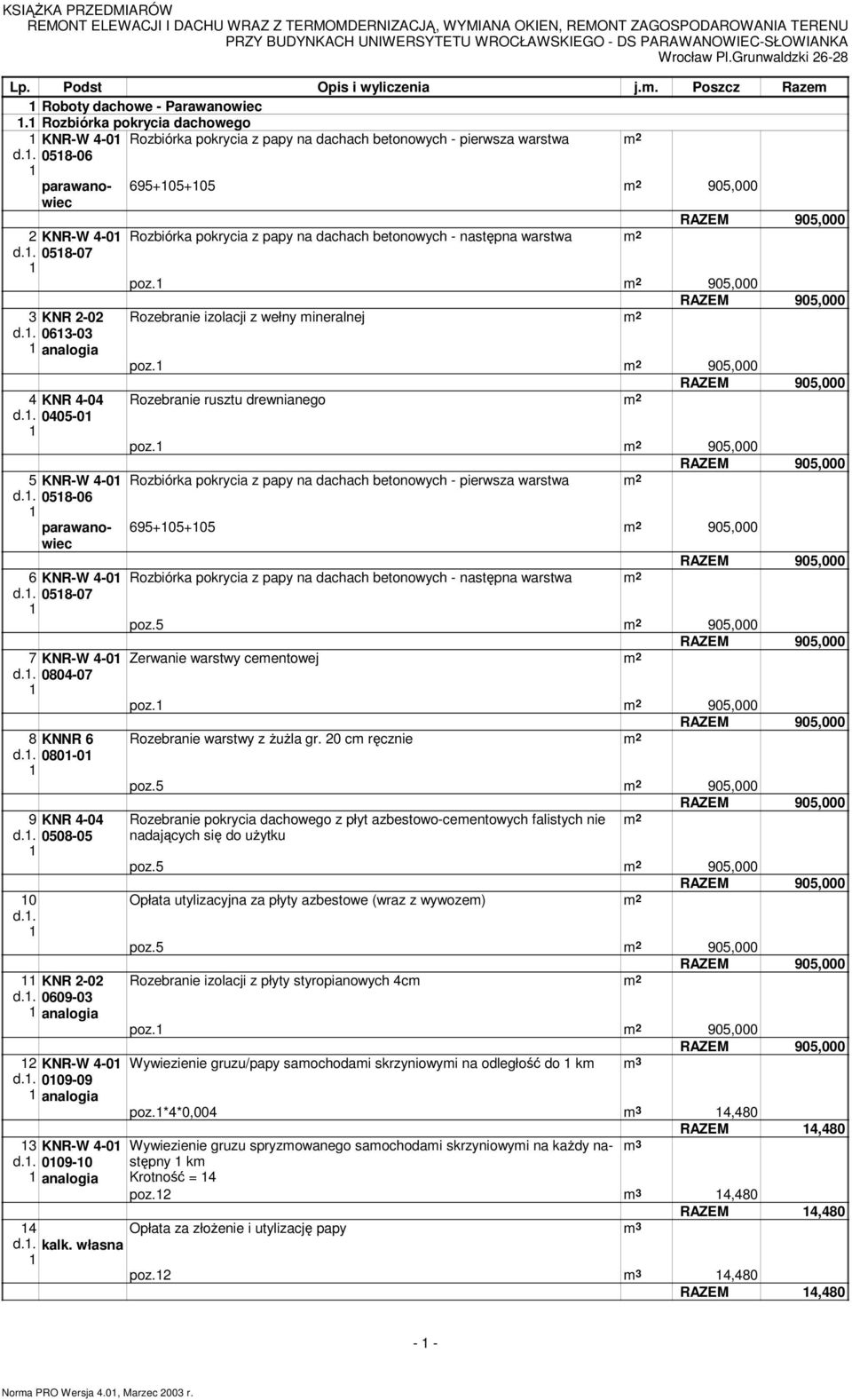 . 009-09 analogia 3 KNR-W -0 d.. 009-0 analogia Rozbiórka pokrycia z papy na dachach betonowych - pierwsza warstwa 69+0+0 90,000 Rozbiórka pokrycia z papy na dachach betonowych - następna warstwa poz.