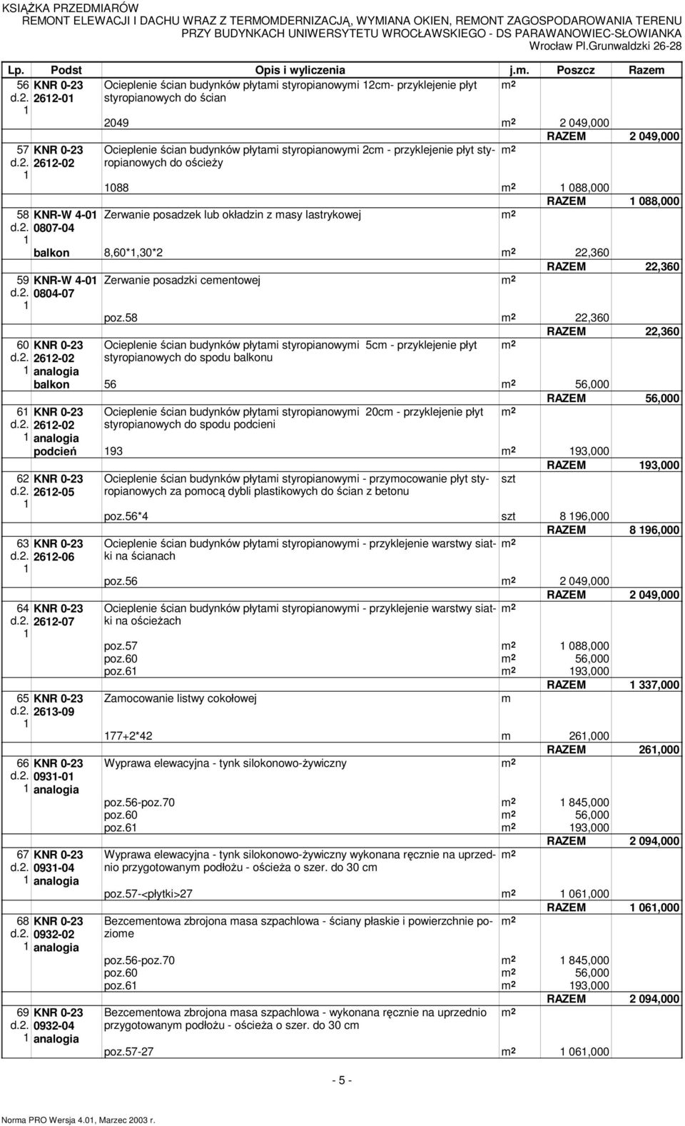 . 0807-0 Ocieplenie ścian budynków płytai styropianowyi c - przyklejenie płyt styropianowych do ościeży RAZEM 09,000 088 088,000 RAZEM 088,000 Zerwanie posadzek lub okładzin z asy lastrykowej balkon