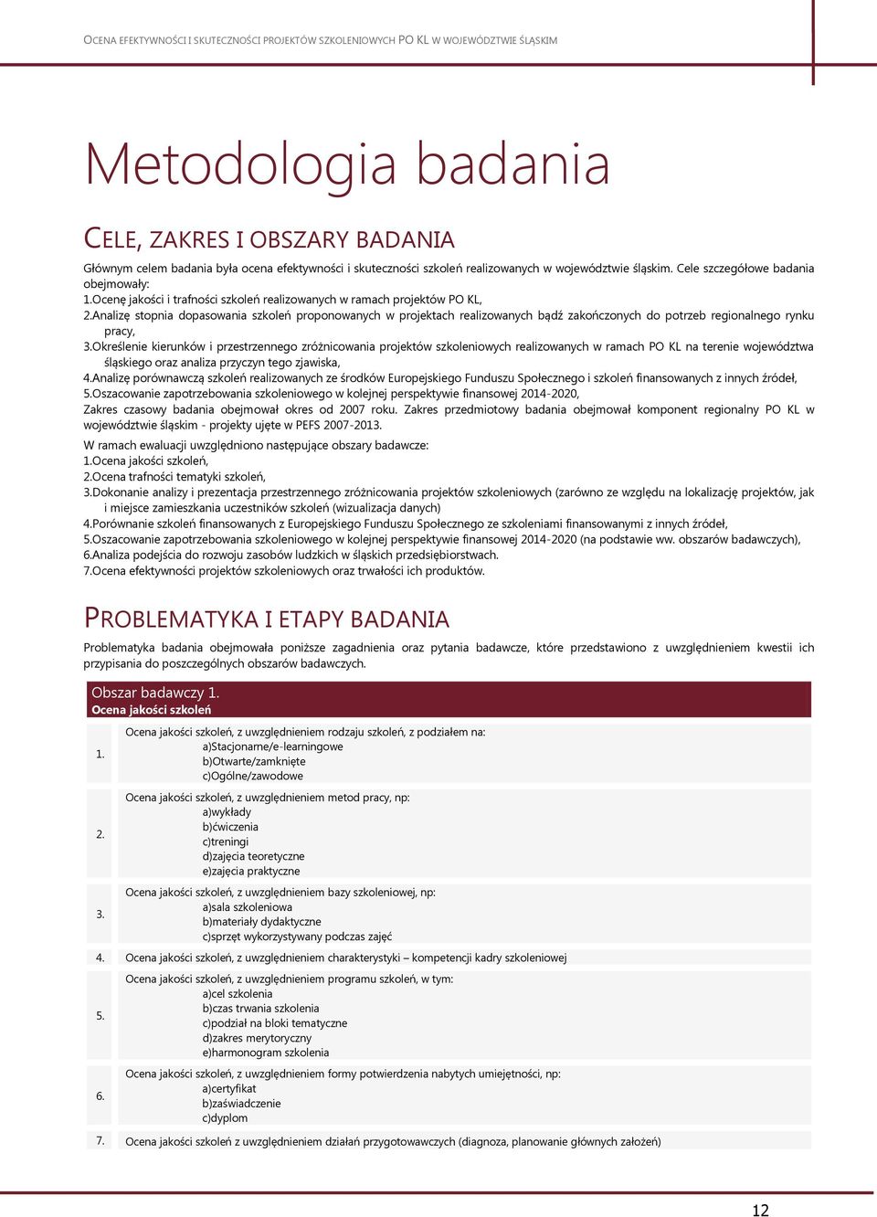 Analizę stopnia dopasowania szkoleń proponowanych w projektach realizowanych bądź zakończonych do potrzeb regionalnego rynku pracy, 3.