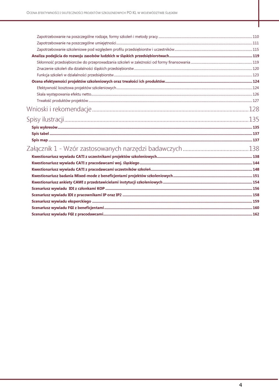 .. 119 Skłonność przedsiębiorców do przeprowadzania szkoleń w zależności od formy finansowania... 119 Znaczenie szkoleń dla działalności śląskich przedsiębiorstw.