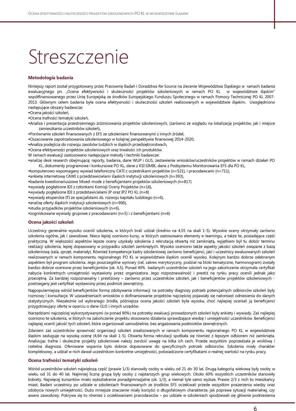 Technicznej PO KL 2007-2013. Głównym celem badania była ocena efektywności i skuteczności szkoleń realizowanych w województwie śląskim.